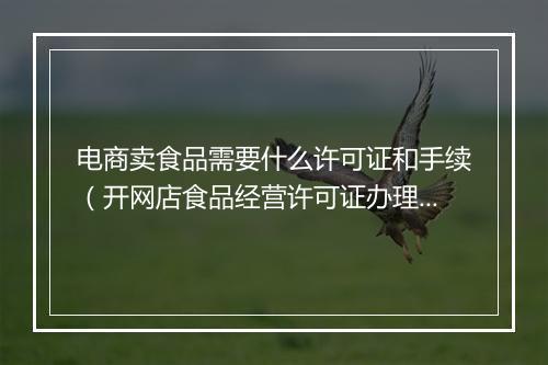 电商卖食品需要什么许可证和手续（开网店食品经营许可证办理流程）