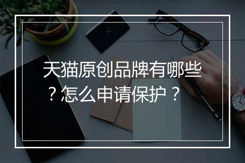 天猫原创品牌有哪些？怎么申请保护？