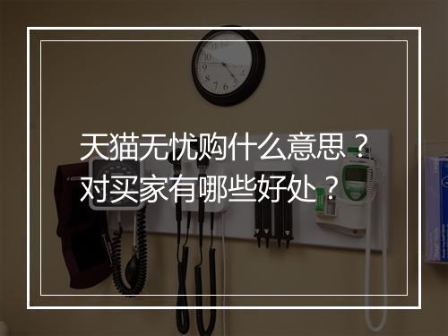 天猫无忧购什么意思？对买家有哪些好处？