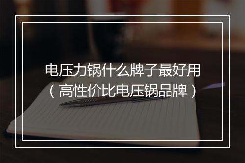电压力锅什么牌子最好用（高性价比电压锅品牌）