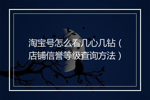 淘宝号怎么看几心几钻（店铺信誉等级查询方法）