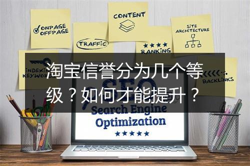 淘宝信誉分为几个等级？如何才能提升？