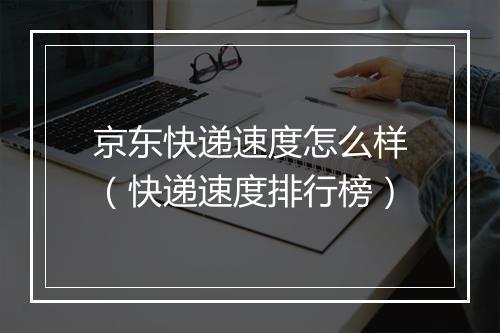 京东快递速度怎么样（快递速度排行榜）