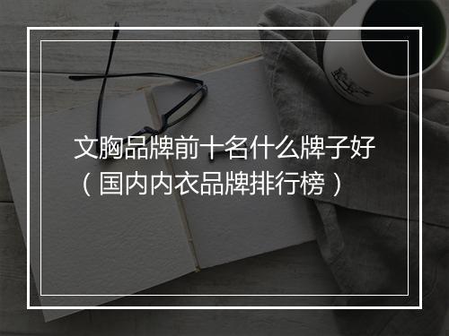 文胸品牌前十名什么牌子好（国内内衣品牌排行榜）