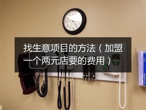 找生意项目的方法（加盟一个两元店要的费用）