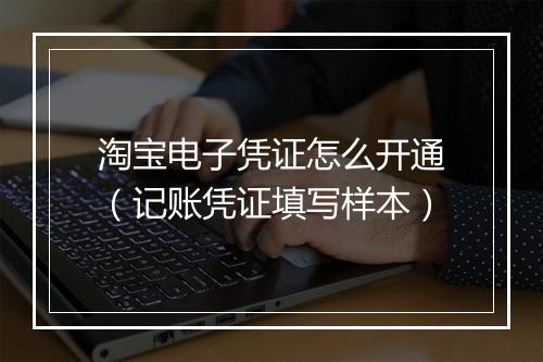 淘宝电子凭证怎么开通（记账凭证填写样本）