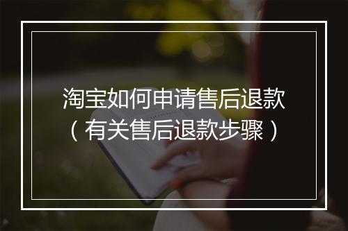 淘宝如何申请售后退款（有关售后退款步骤）