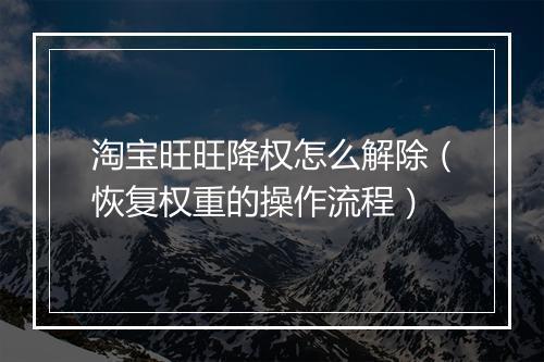 淘宝旺旺降权怎么解除（恢复权重的操作流程）