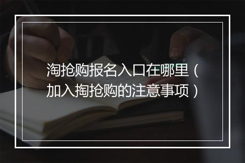 淘抢购报名入口在哪里（加入掏抢购的注意事项）
