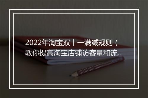 2022年淘宝双十一满减规则（教你提高淘宝店铺访客量和流量）