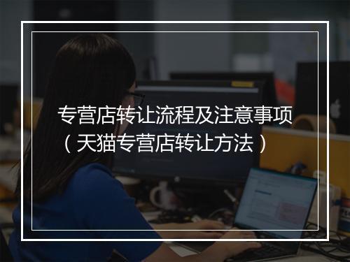 专营店转让流程及注意事项（天猫专营店转让方法）