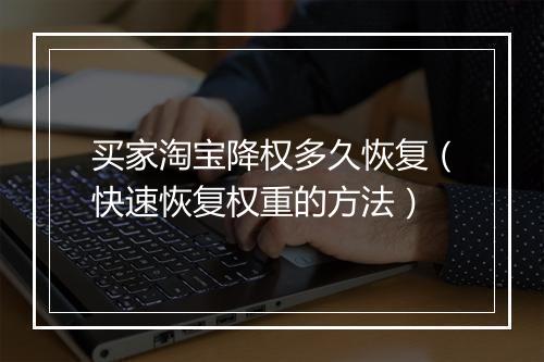 买家淘宝降权多久恢复（快速恢复权重的方法）