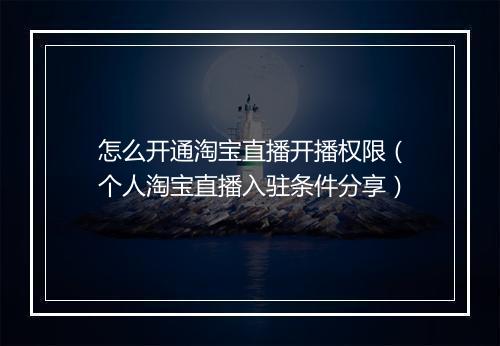 怎么开通淘宝直播开播权限（个人淘宝直播入驻条件分享）