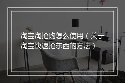 淘宝淘抢购怎么使用（关于淘宝快速抢东西的方法）