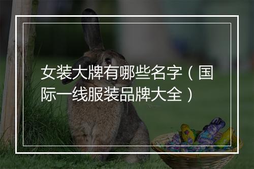 女装大牌有哪些名字（国际一线服装品牌大全）