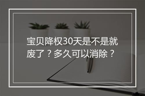 宝贝降权30天是不是就废了？多久可以消除？