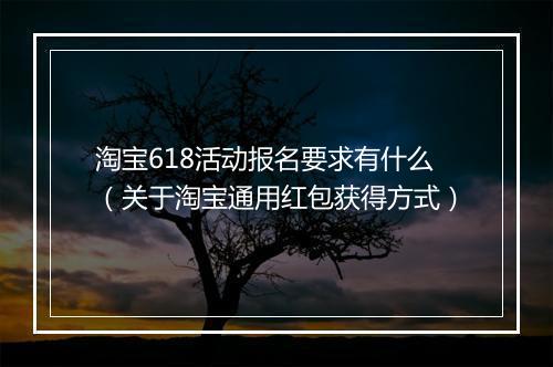 淘宝618活动报名要求有什么（关于淘宝通用红包获得方式）