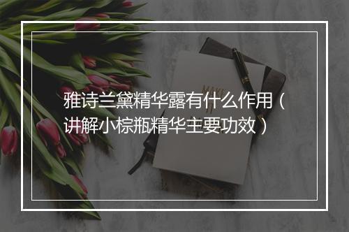 雅诗兰黛精华露有什么作用（讲解小棕瓶精华主要功效）