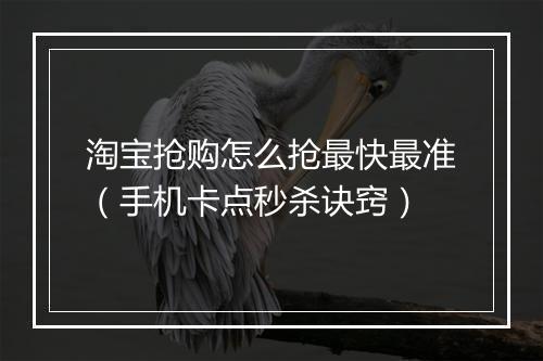 淘宝抢购怎么抢最快最准（手机卡点秒杀诀窍）