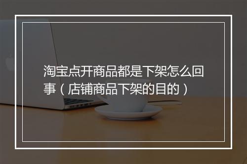淘宝点开商品都是下架怎么回事（店铺商品下架的目的）