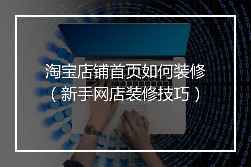 淘宝店铺首页如何装修（新手网店装修技巧）