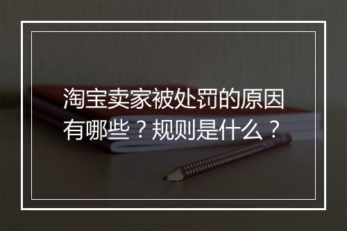 淘宝卖家被处罚的原因有哪些？规则是什么？