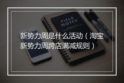 新势力周是什么活动（淘宝新势力周跨店满减规则）