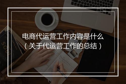 电商代运营工作内容是什么（关于代运营工作的总结）