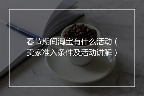春节期间淘宝有什么活动（卖家准入条件及活动讲解）