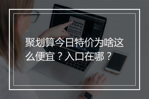 聚划算今日特价为啥这么便宜？入口在哪？