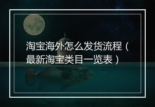 淘宝海外怎么发货流程（最新淘宝类目一览表）