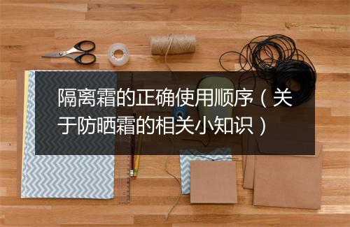 隔离霜的正确使用顺序（关于防晒霜的相关小知识）