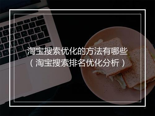 淘宝搜索优化的方法有哪些（淘宝搜索排名优化分析）