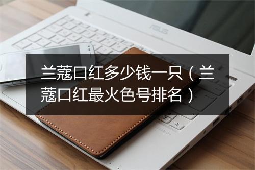 兰蔻口红多少钱一只（兰蔻口红最火色号排名）