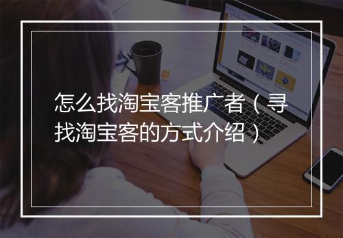 怎么找淘宝客推广者（寻找淘宝客的方式介绍）
