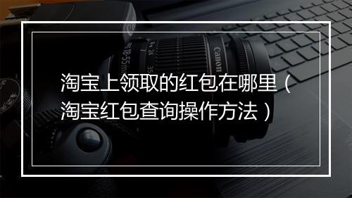 淘宝上领取的红包在哪里（淘宝红包查询操作方法）
