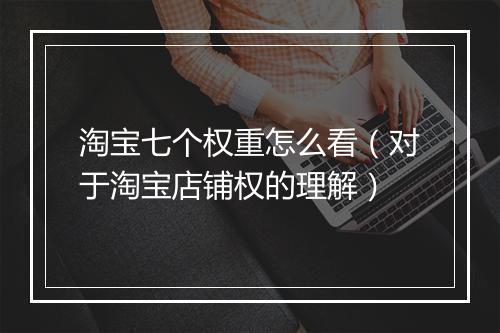 淘宝七个权重怎么看（对于淘宝店铺权的理解）