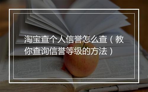 淘宝查个人信誉怎么查（教你查询信誉等级的方法）