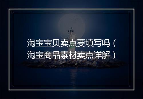 淘宝宝贝卖点要填写吗（淘宝商品素材卖点详解）