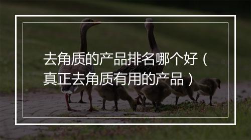 去角质的产品排名哪个好（真正去角质有用的产品）