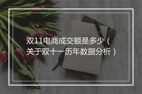 双11电商成交额是多少（关于双十一历年数据分析）