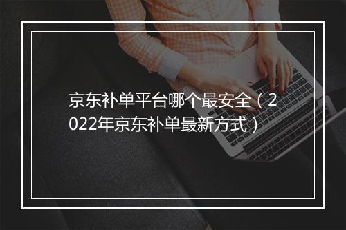 京东补单平台哪个最安全（2022年京东补单最新方式）