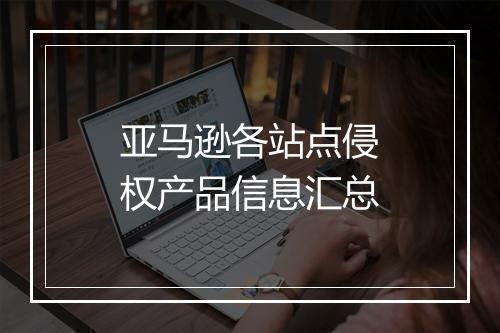 亚马逊各站点侵权产品信息汇总