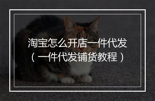 淘宝怎么开店一件代发（一件代发铺货教程）