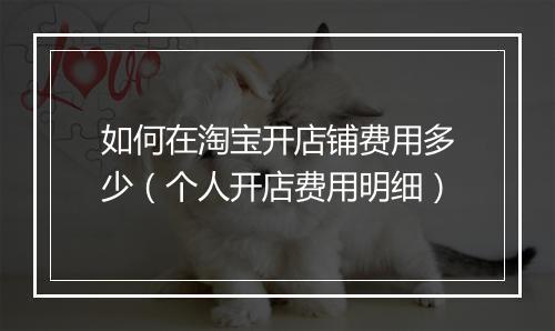如何在淘宝开店铺费用多少（个人开店费用明细）