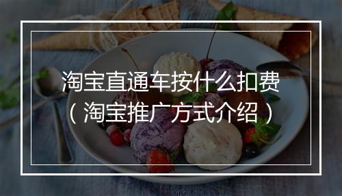淘宝直通车按什么扣费（淘宝推广方式介绍）