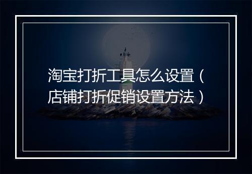 淘宝打折工具怎么设置（店铺打折促销设置方法）