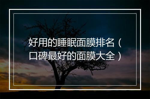 好用的睡眠面膜排名（口碑最好的面膜大全）