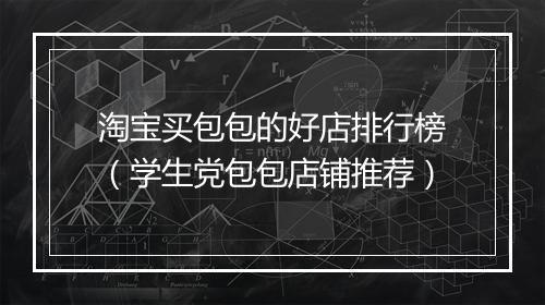 淘宝买包包的好店排行榜（学生党包包店铺推荐）