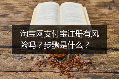 淘宝网支付宝注册有风险吗？步骤是什么？